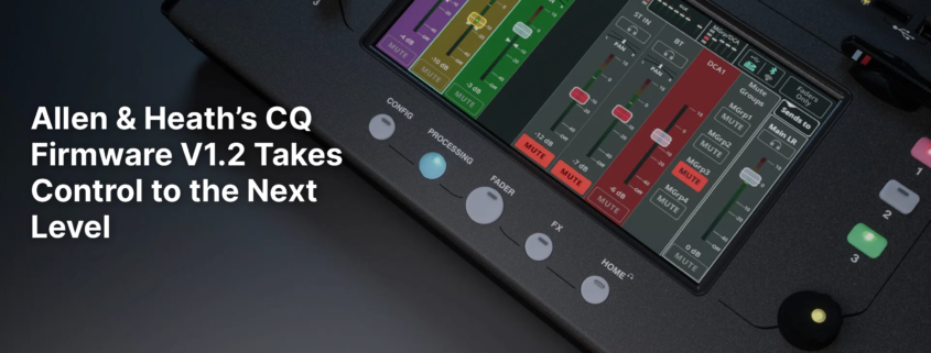 Allen & Heath tekur CQ línuna upp á næsta stig með Firmware V1.2 hugbúnaðaruppfærslu